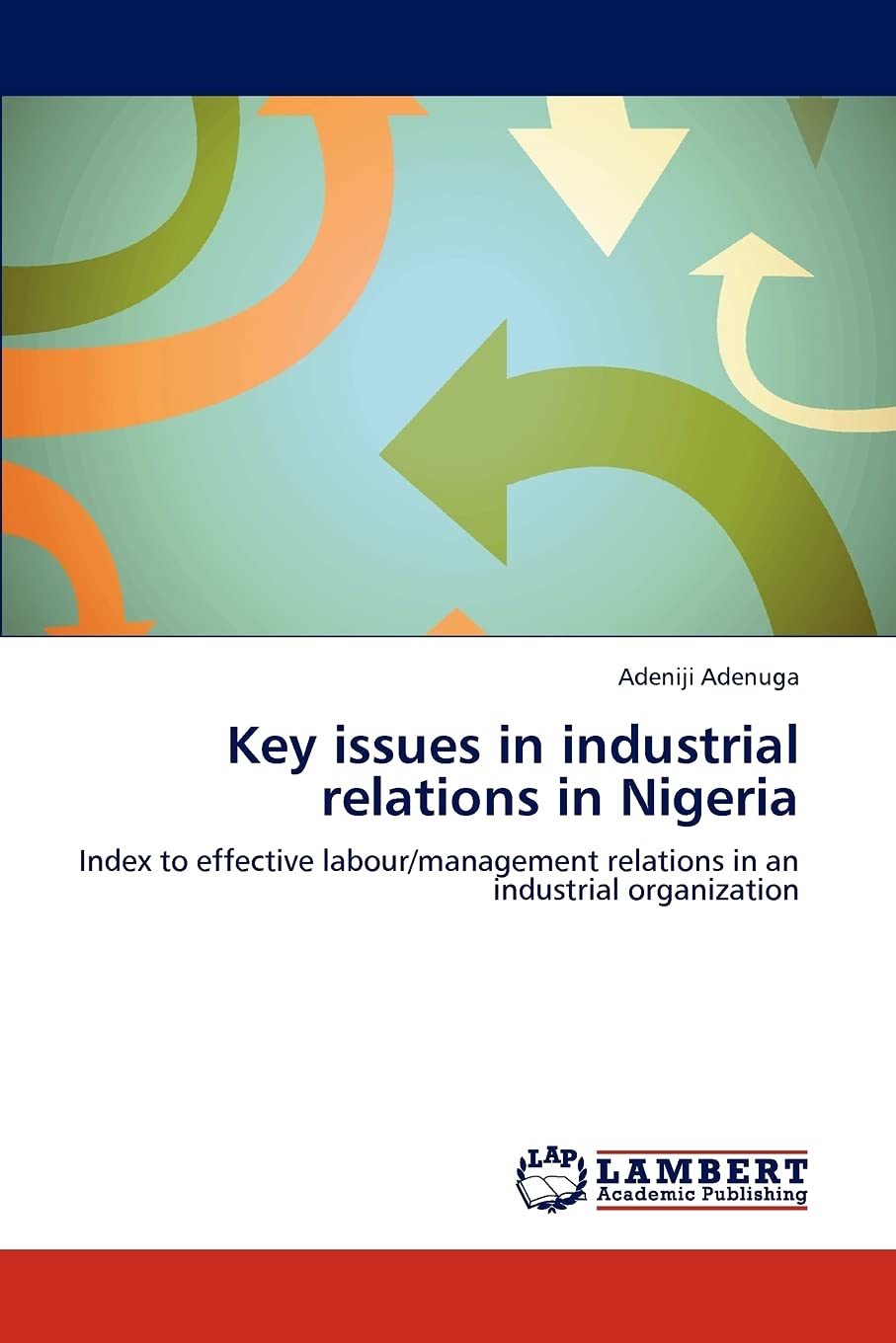 Key issues in industrial relations in Nigeria: Index to effective labour/management relations in an industrial organization,Used