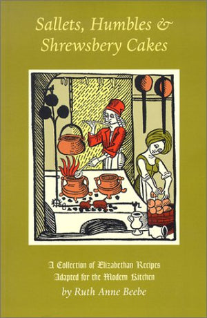 Sallets, Humbles & Shrewsbery Cakes: A Collection of Elizabethan Recipes Adapted for the Modern Kitchen,Used