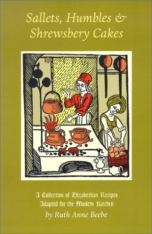 Sallets, Humbles & Shrewsbery Cakes: A Collection of Elizabethan Recipes Adapted for the Modern Kitchen,Used