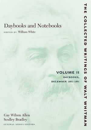 Daybooks And Notebooks, Vol. 2: Daybooks, December 18811891 (Collected Writings Of Walt Whitman),New