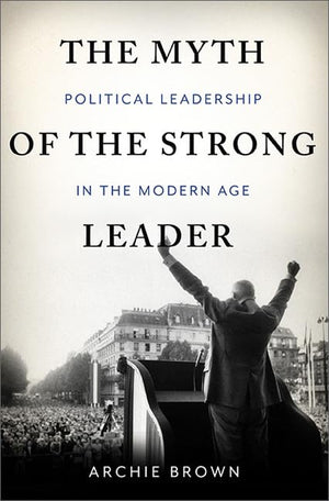 The Myth of the Strong Leader: Political Leadership in the Modern Age,Used