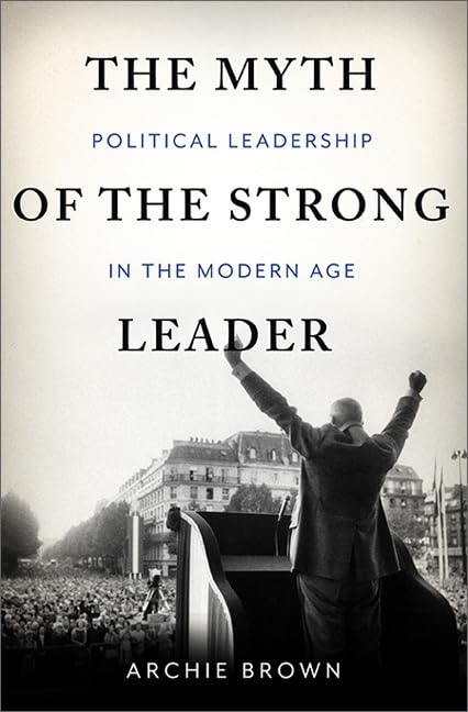 The Myth of the Strong Leader: Political Leadership in the Modern Age,Used