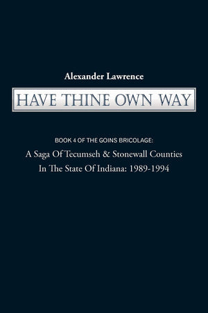 Have Thine Own Way: Book 4 of the Goins Bricolage: A Saga of Tecumseh & Stonewall Counties in the State of Indiana: 19891994 (G,Used