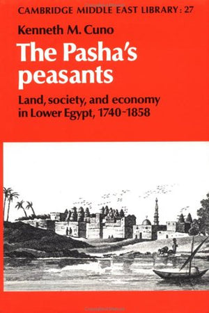 The Pasha's Peasants: Land, Society and Economy in Lower Egypt, 17401858 (Cambridge Middle East Library, Series Number 27),Used