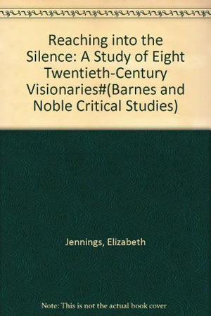 Reaching into the Silence: A Study of Eight TwentiethCentury Visionaries#(Barnes and Noble Critical Studies),Used