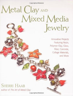 Metal Clay And Mixed Media Jewelry: Innovative Projects Featuring Resin, Polymer Clay, Fiber, Glass, Ceramics, Collage Materials,New