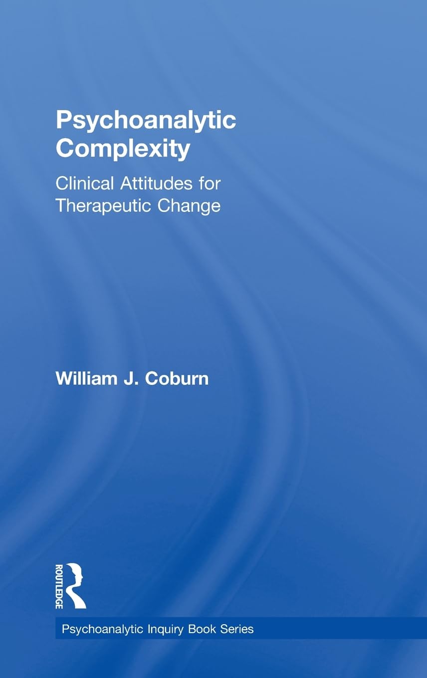 Psychoanalytic Complexity: Clinical Attitudes For Therapeutic Change (Psychoanalytic Inquiry Book Series),New