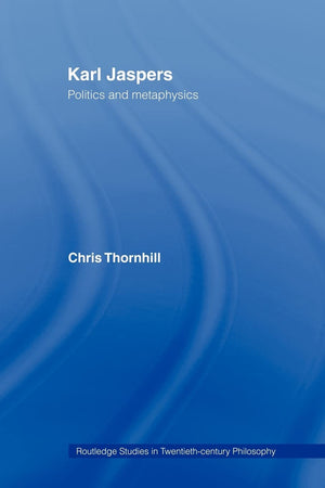 Karl Jaspers: Politics And Metaphysics (Routledge Studies In Twentiethcentury Philosophy)