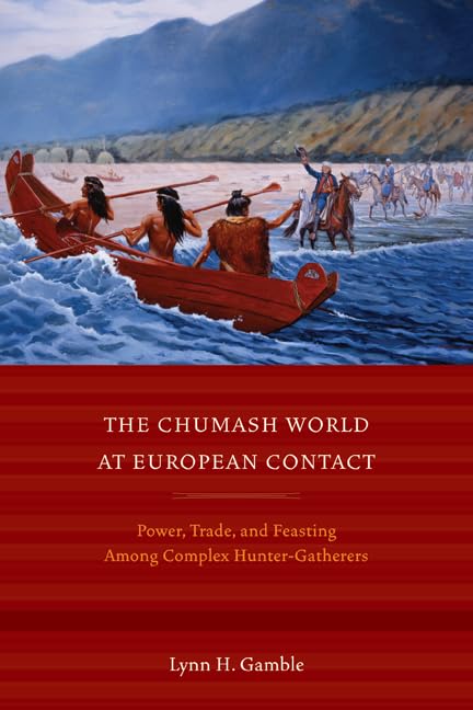The Chumash World at European Contact: Power, Trade, and Feasting Among Complex HunterGatherers,Used