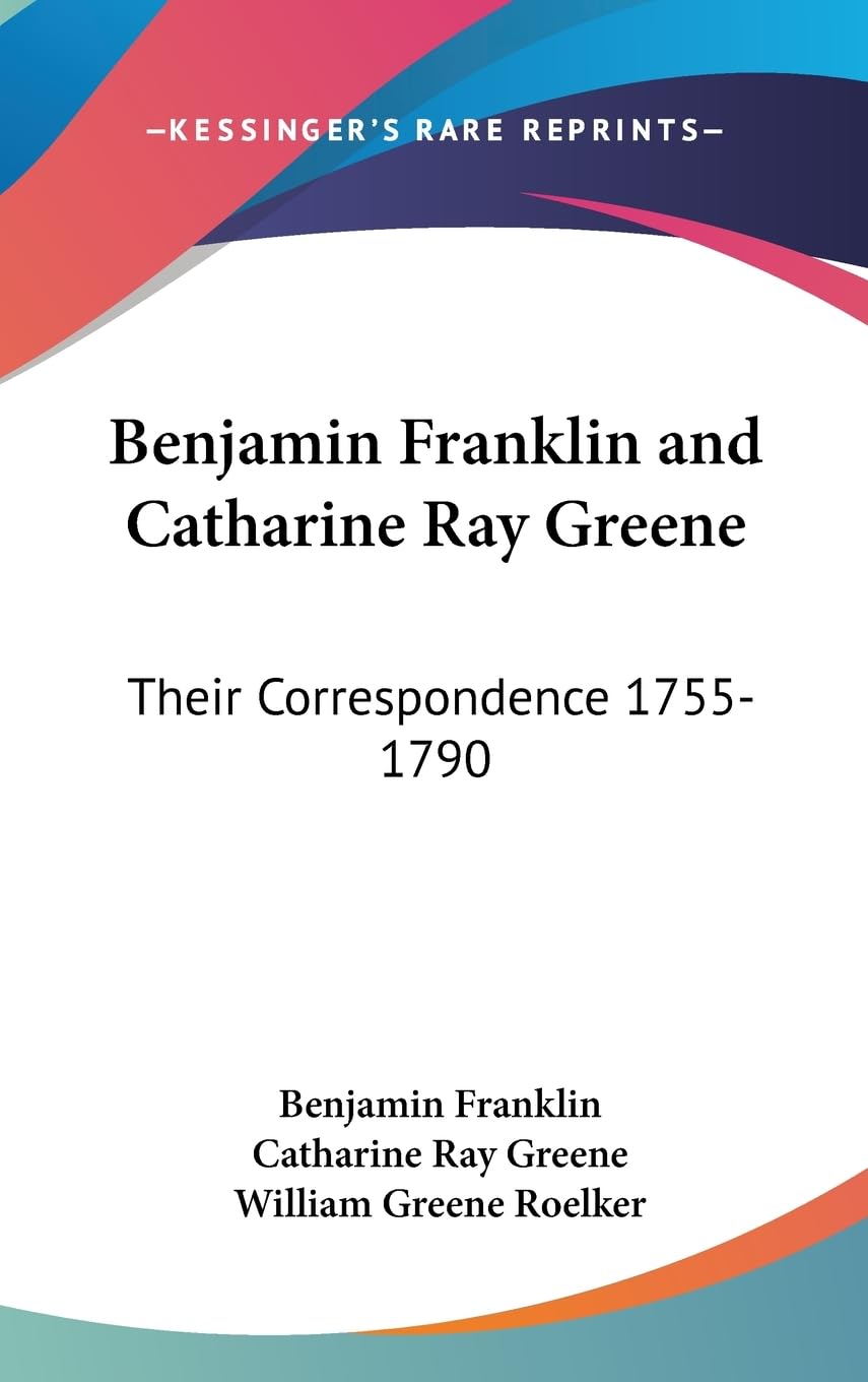 Benjamin Franklin And Catharine Ray Greene: Their Correspondence 17551790,New