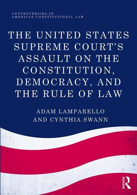 The United States Supreme Court's Assault on the Constitution, Democracy, and the Rule of Law (Controversies in American Constit,Used