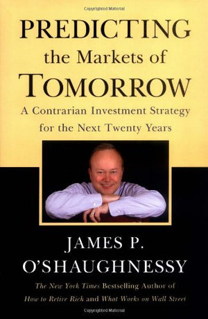 Predicting The Markets Of Tomorrow: A Contrarian Investment Strategy For The Next Twenty Years -Like New