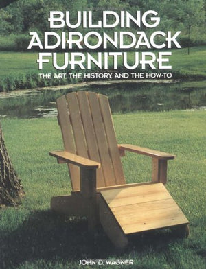 Building Adirondack Furniture: The Art, The History, And The Howto-new