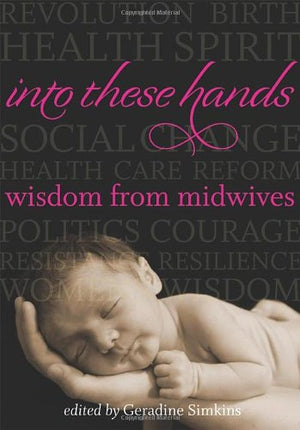 Into These Hands: Wisdom from Midwives,Used