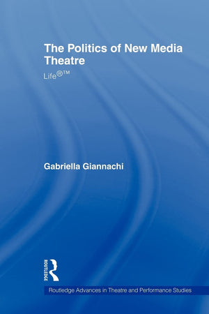 The Politics of New Media Theatre (Routledge Advances in Theatre & Performance Studies),Used