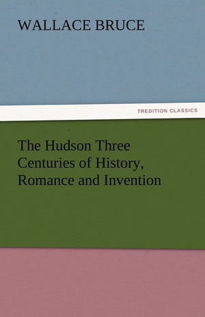 The Hudson Three Centuries of History, Romance and Invention,Used