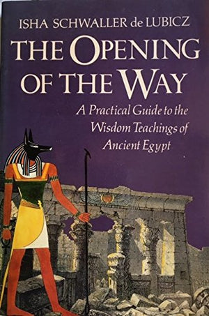 The Opening Of The Way: A Practical Guide To The Wisdom Of Ancient Egypt,New