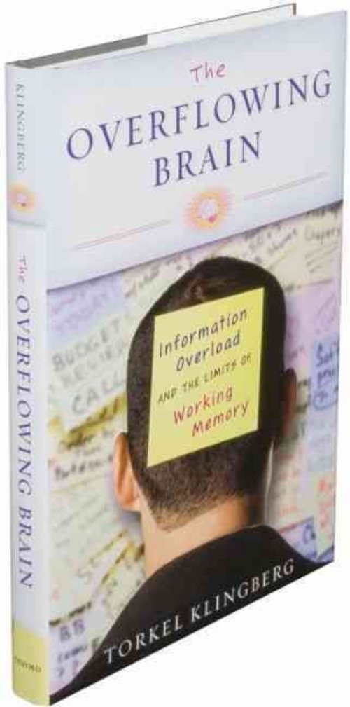 The Overflowing Brain: Information Overload And The Limits Of Working Memory