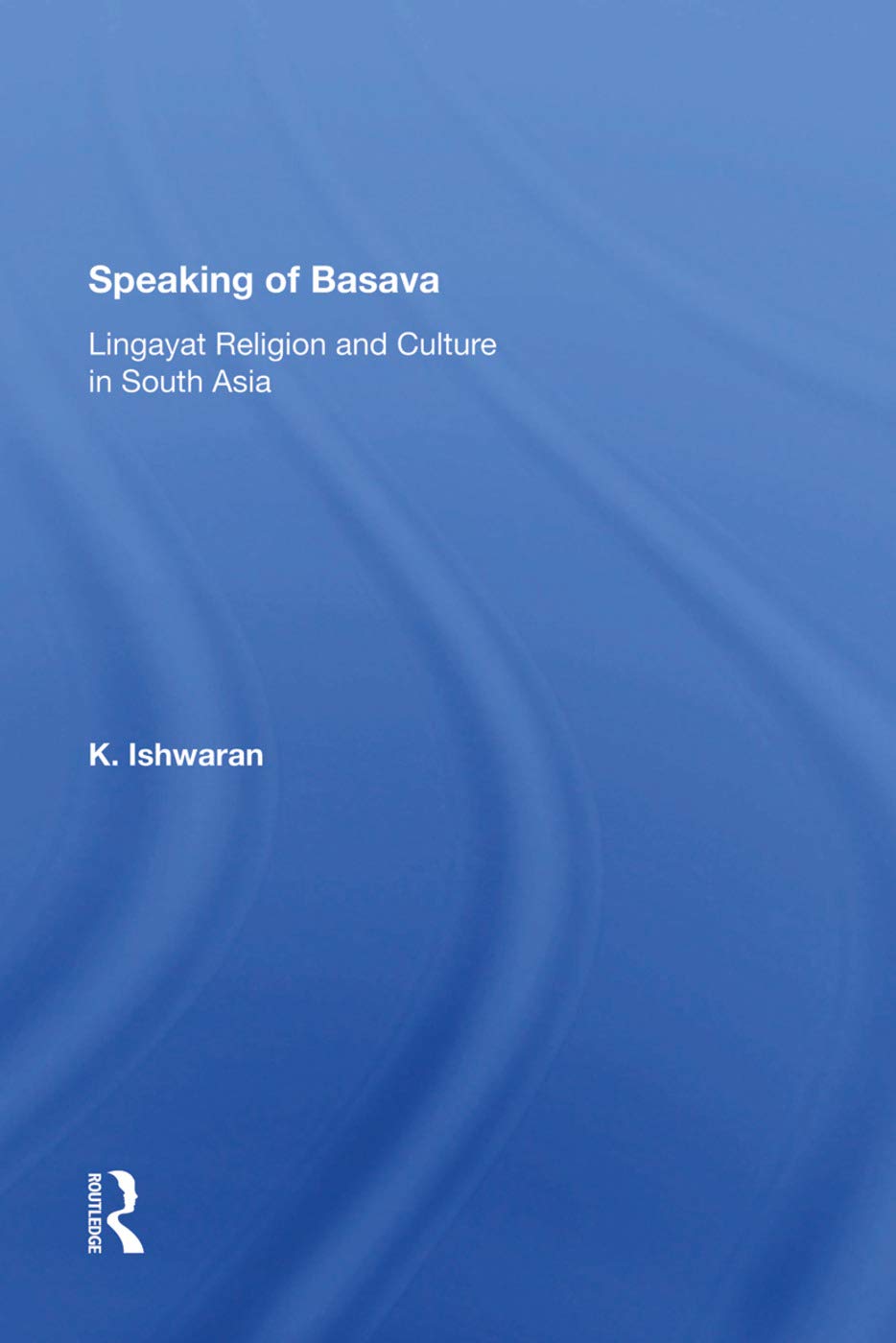 Speaking Of Basava: Lingayat Religion And Culture In South Asia,Used