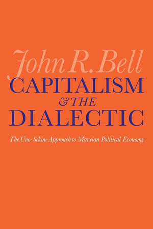 Capitalism and the Dialectic: The UnoSekine Approach to Marxian Political Economy,New