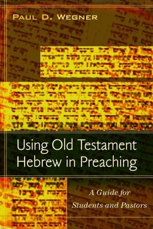 Using Old Testament Hebrew in Preaching: A Guide for Students and Pastors,Used