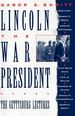 Lincoln, The War President: The Gettysburg Lectures (Gettysburg Civil War Institute Books)