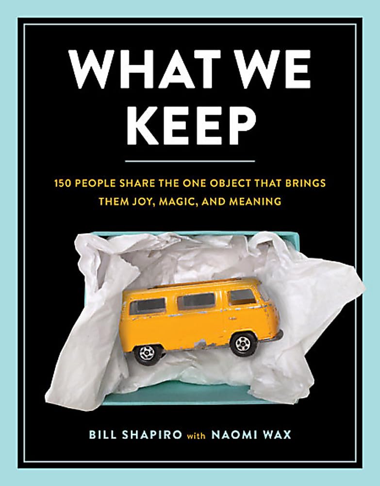 What We Keep: 150 People Share The One Object That Brings Them Joy, Magic, And Meaning