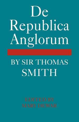 De Republica Anglorum: By Sir Thomas Smith (Cambridge Studies In The History And Theory Of Politics),New