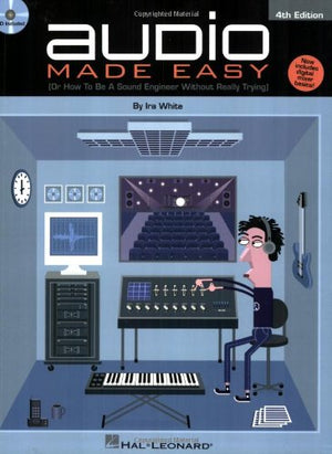 Audio Made Easy: (Or How to Be a Sound Engineer Without Really Trying),New