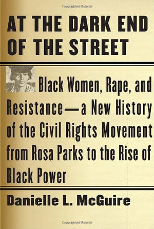At The Dark End Of The Street: Black Women, Rape, And Resistancea New History Of The Civil Rights Movement From Rosa Parks To,New