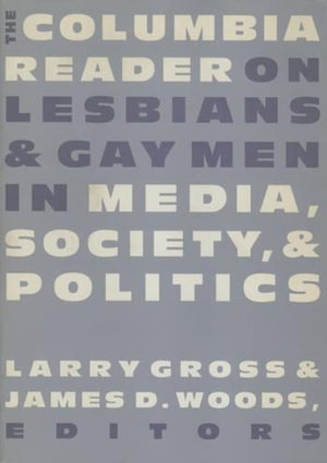 The Columbia Reader On Lesbians & Gay Men In Media, Society, And Politics