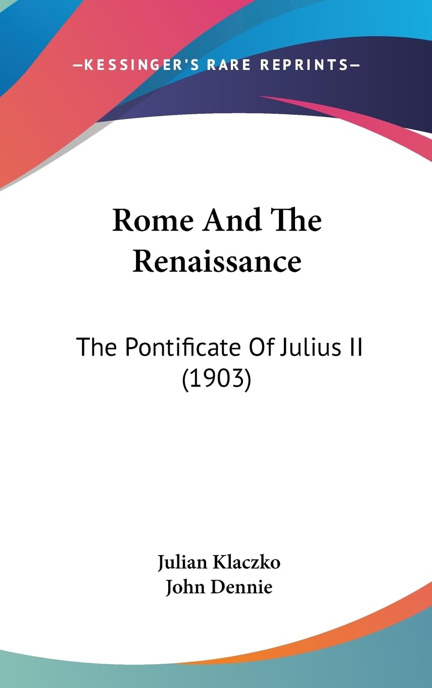 Rome And The Renaissance: The Pontificate Of Julius Ii (1903),New