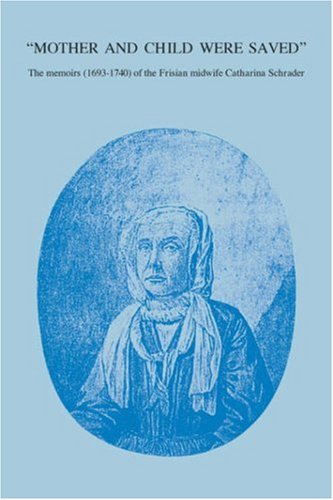 Mother and Child Were Saved: The Memoirs (16931740) of the Frisian Midwife Catharina Schrader (Nieuwe Nederlands Bijdragen Tot ,Used