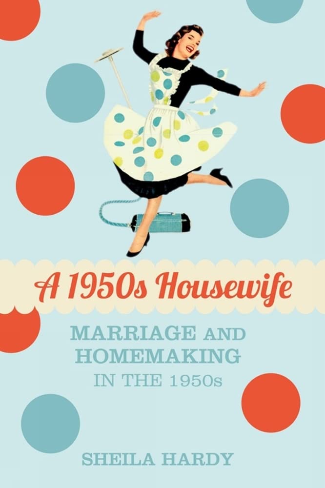 A 1950s Housewife: Marriage and Homemaking in the 1950s,Used