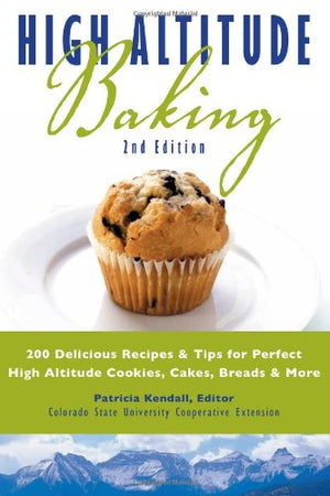 High Altitude Baking: 200 Delicious Recipes & Tips for Great Cookies, Cakes, Breads & More,New