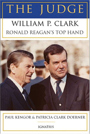 The Judge: William P. Clark, Ronald Reagans Top Hand