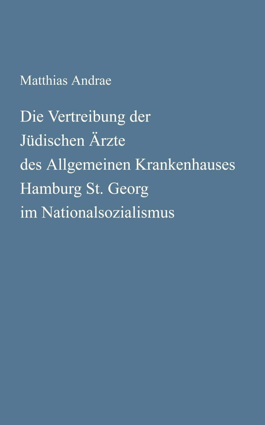 Die Vertreibung Der J Dischen Rzte Des Allgemeinen Krankenhauses Hamburg St. Georg Im Nationalsozialismus (German Edition),Used