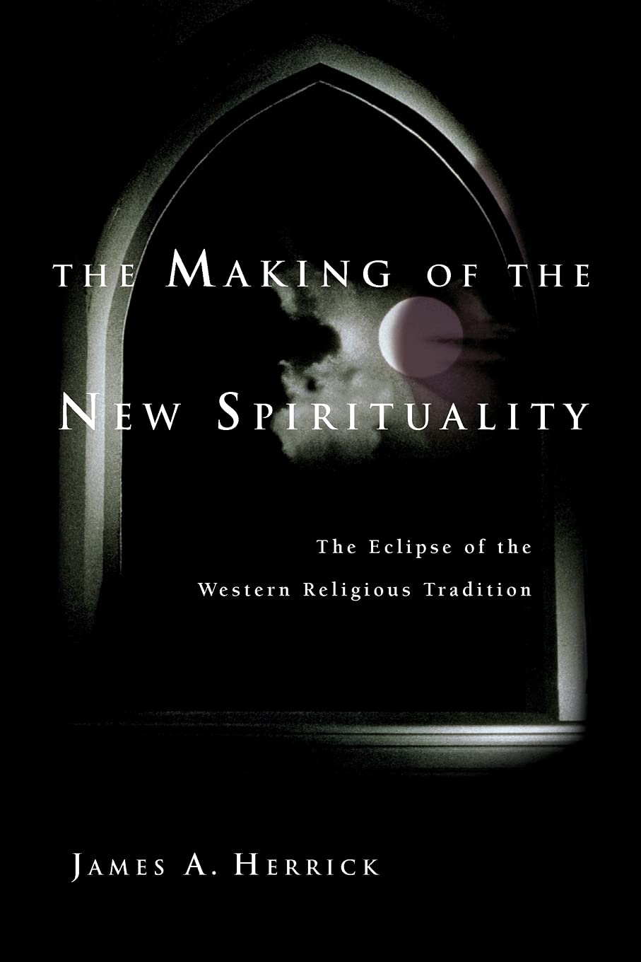 The Making Of The New Spirituality: The Eclipse Of The Western Religious Tradition