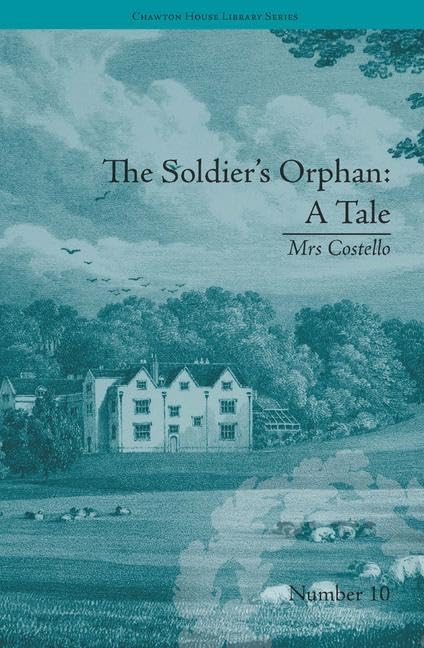 The Soldier'S Orphan: A Tale: By Mrs Costello (Chawton House Library Series: Women'S Novels)