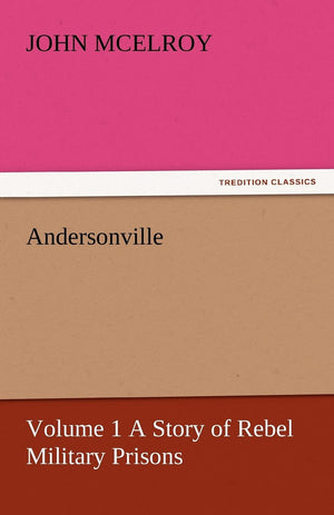 Andersonville  Volume 1 a Story of Rebel Military Prisons,Used