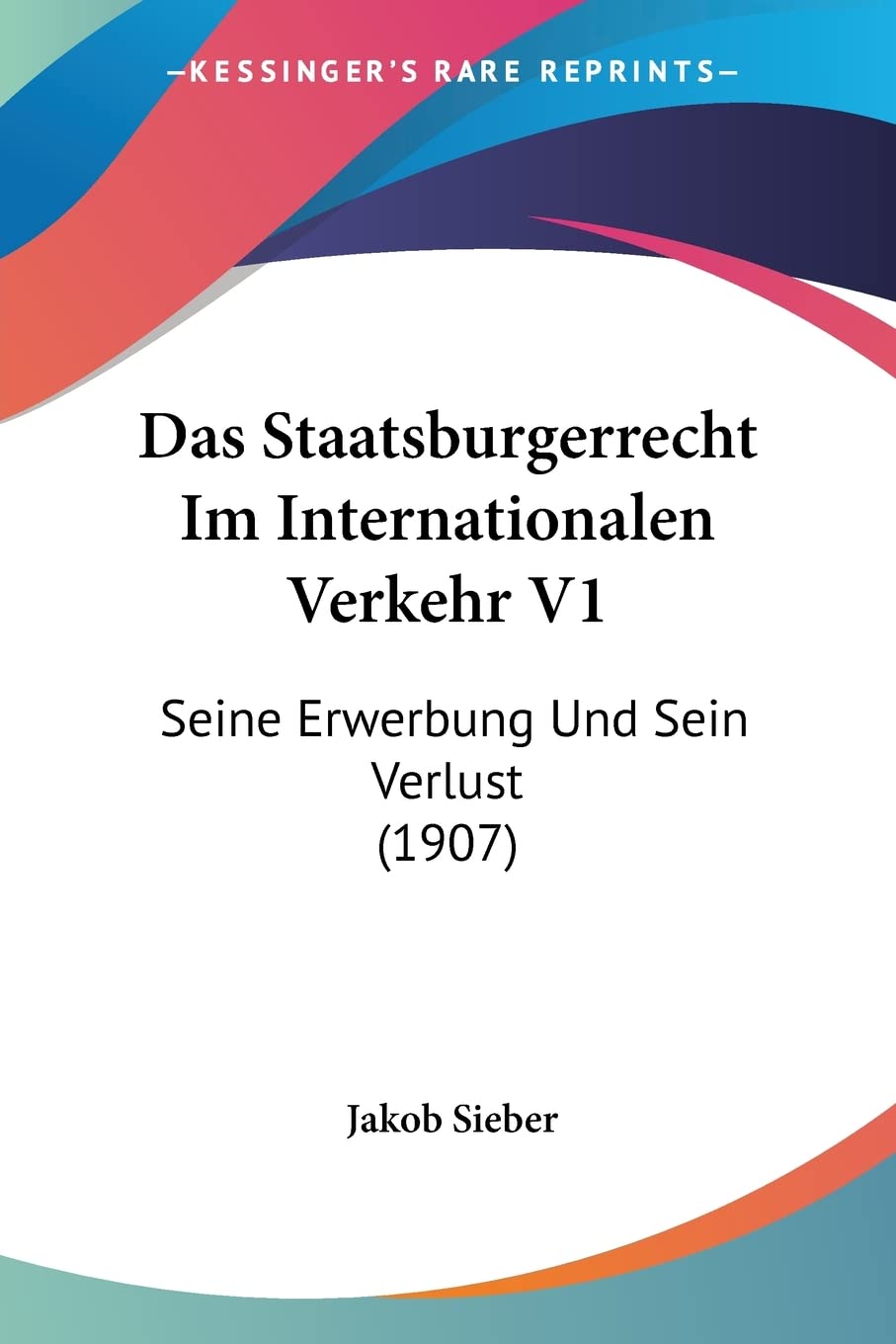 Das Staatsburgerrecht Im Internationalen Verkehr V1: Seine Erwerbung Und Sein Verlust (1907) (German Edition)