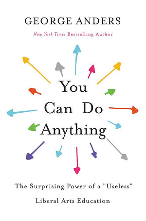 You Can Do Anything: The Surprising Power of a 'Useless' Liberal Arts Education,New