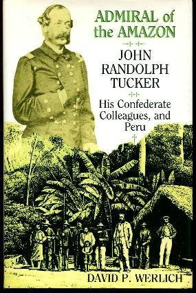Admiral Of The Amazon: John Randolph Tucker, His Confederate Colleagues And Peru,Used
