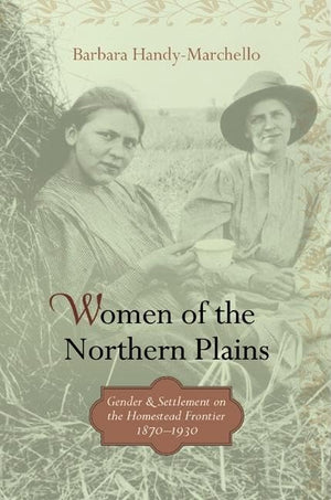 Women Of The Northern Plains: Gender And Settlement On The Homestead Frontier,Used