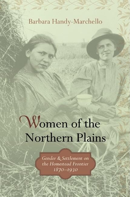 Women of the Northern Plains: Gender and Settlement on the Homestead Frontier,New