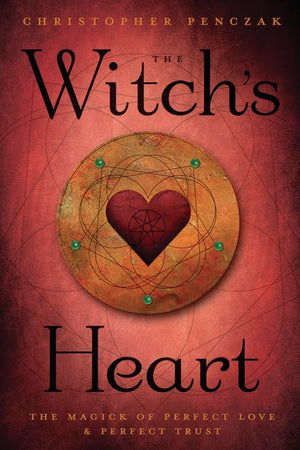The Witch'S Heart: The Magick Of Perfect Love & Perfect Trust,New