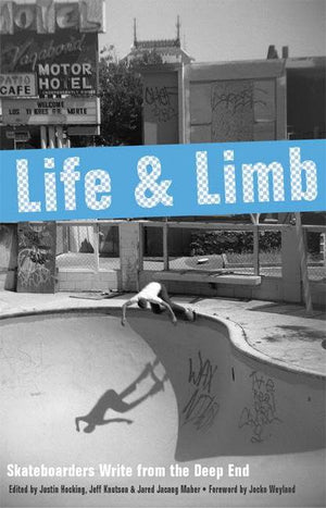 Life And Limb: Skateboarders Write From The Deep End,New