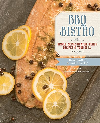 Bbq Bistro: Simple, Sophisticated French Recipes For Your Grill