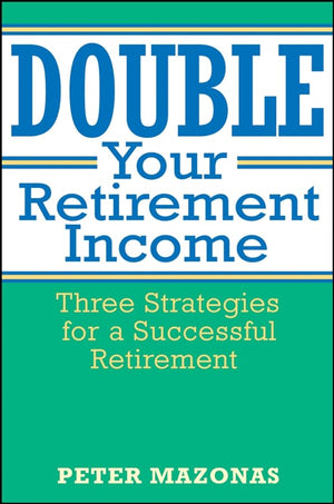 Double Your Retirement Income: Three Strategies for a Successful Retirment,Used