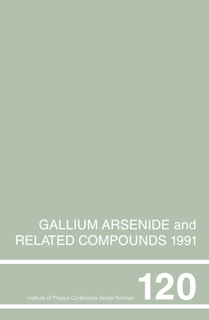 Gallium Arsenide And Related Compounds 1991, Proceedings Of The Eighteenth Int Symposium, 912 September 1991, Seattle, Usa (Int,Used